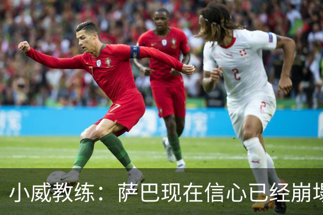 小威教练：萨巴现在信心已经崩塌了，而对手也已经不再畏惧她！