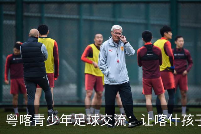 粤喀青少年足球交流：让喀什孩子通过足球了解祖国广阔