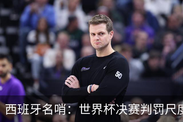 西班牙名哨：世界杯决赛判罚尺度公正，我无视皇马对裁判界的指责