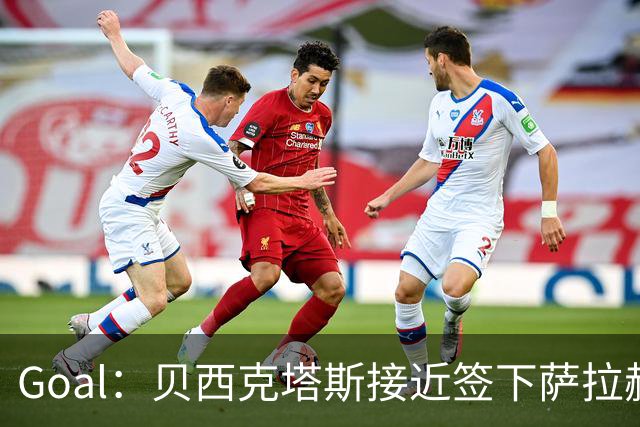 Goal：贝西克塔斯接近签下萨拉赫，转会费约1000万欧